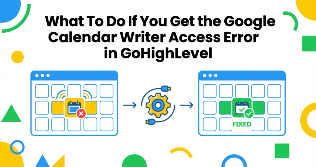 Featured image for Fix the Google Calendar Writer Access Error in GoHighLevel (Step-by-Step)